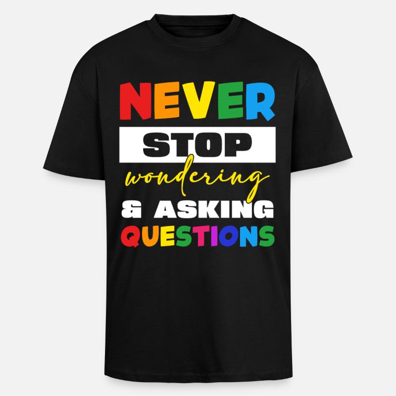 Never stop asking questions - Unisex Oversized Heavyweight T-shirt - black