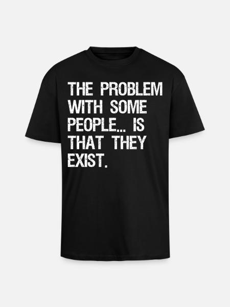 Problemet med vissa människor är att de existerar - Unisex oversized t-shirt i kraftig kvalitet - svart