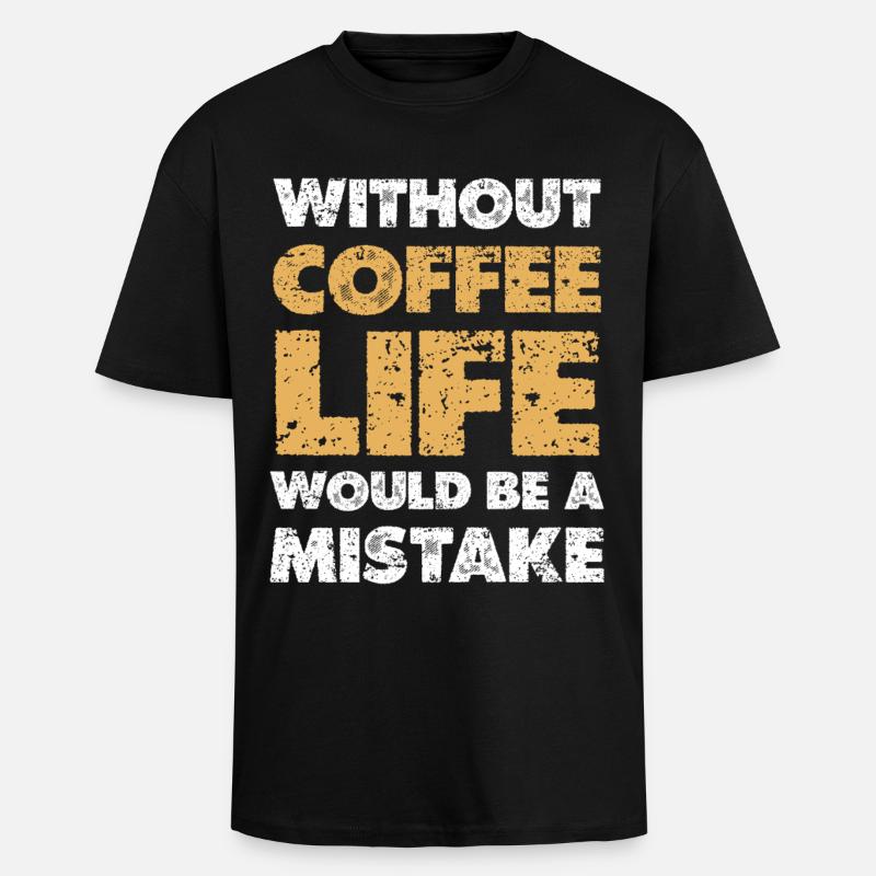 Without coffee: Life is a mistake - Unisex Oversized Heavyweight T-shirt - black