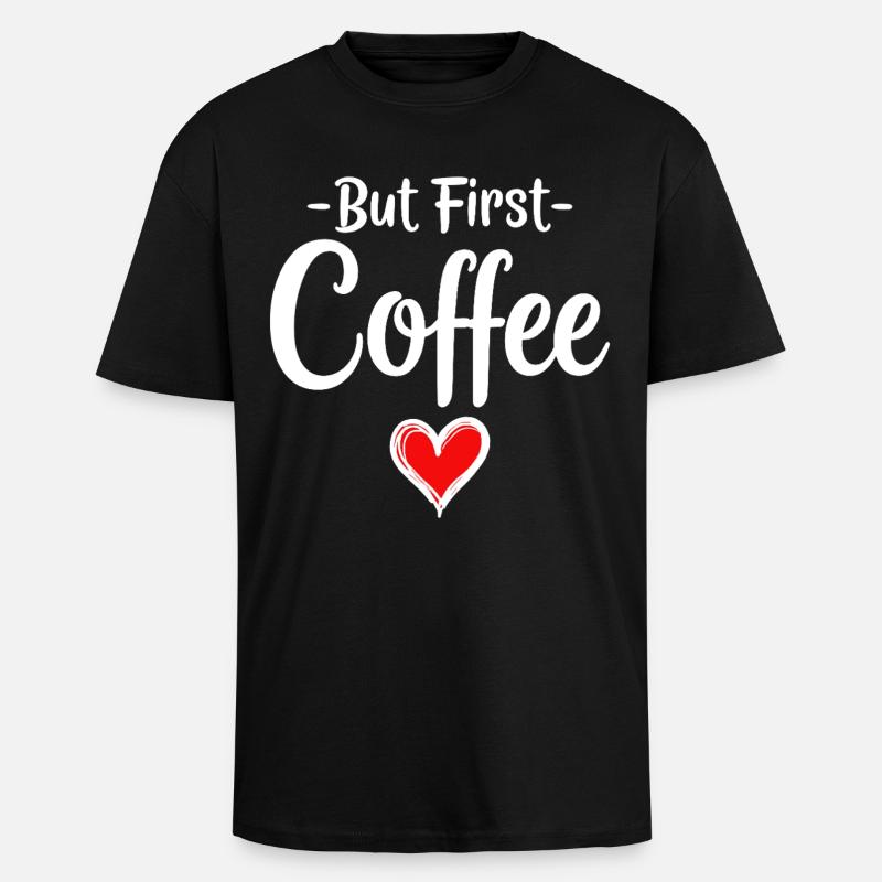 But First Coffee Kaffee Liebhaber Statement - Oversized Heavyweight Unisex T-Shirt - Schwarz