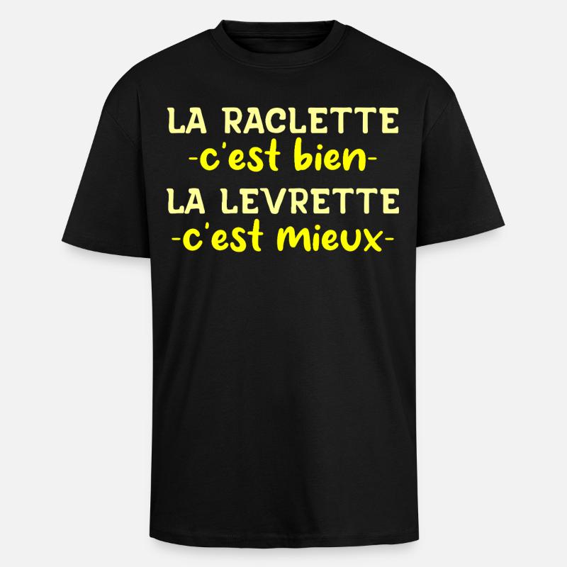 La Raclette C'est Bien La Levrette C'est Mieux - T-shirt unisexe oversize épais - noir