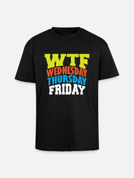 WTF Wednesday Thursday Friday - Unisex Oversized Heavyweight T-shirt - black