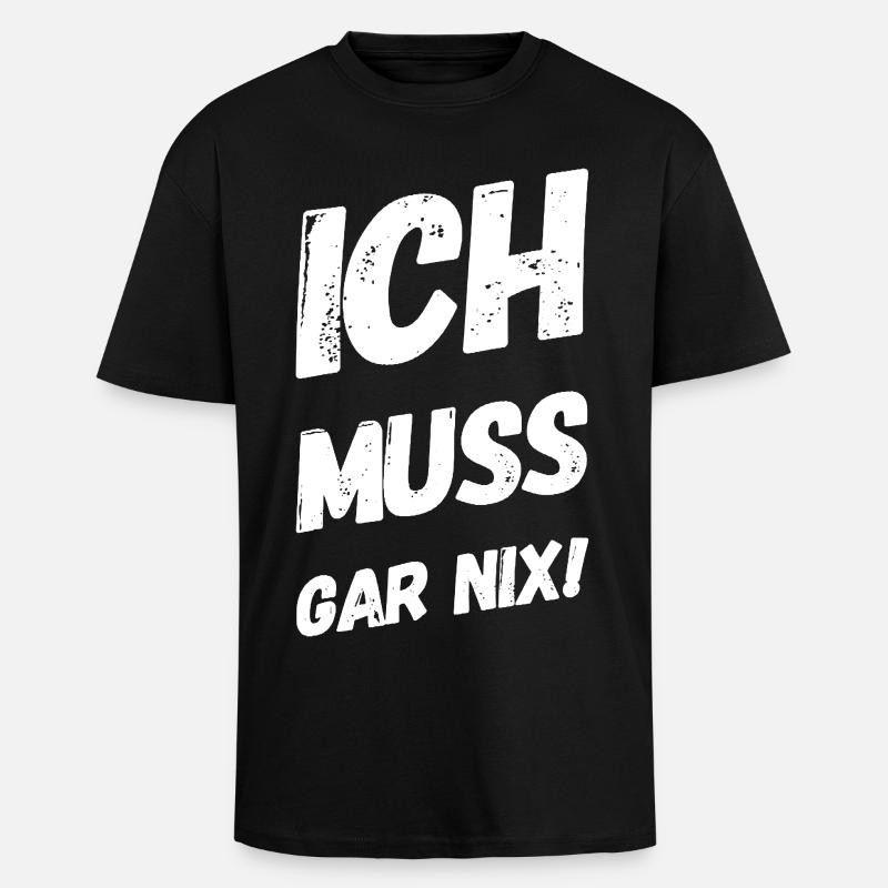 Ich muss gar nix! Fun Spruch - Oversized Heavyweight Unisex T-Shirt - Schwarz