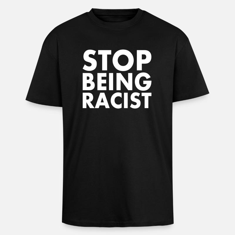 Stop being racist - Unisex Oversized Heavyweight T-shirt - black
