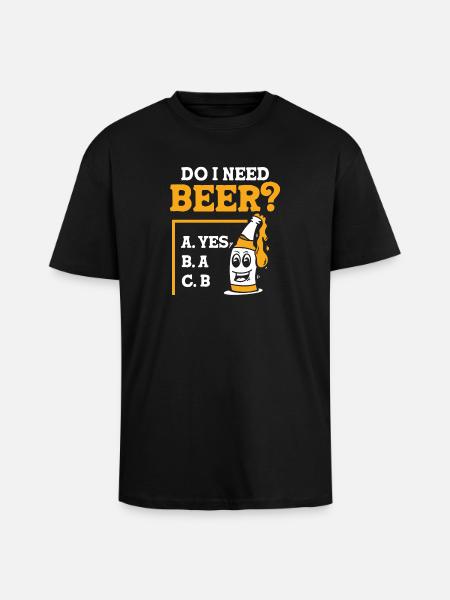 Do I need beer - Oversized Heavyweight Unisex T-Shirt - Schwarz