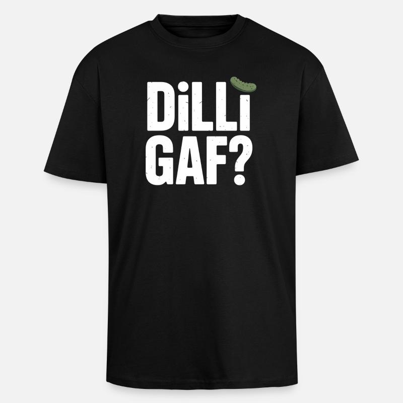 DILLIGAF? Dillgurke Sarkasmus Humor Spruch - Oversized Heavyweight Unisex T-Shirt - Schwarz