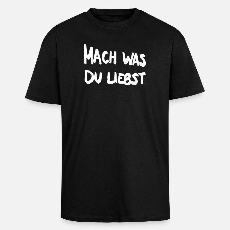Mach was du liebst. - Oversized Heavyweight Unisex T-Shirt - Schwarz