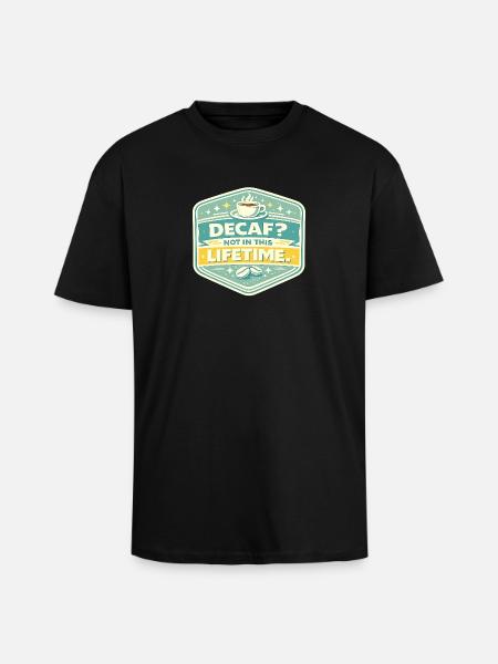 No Decaf Never in Life - Unisex Oversized Heavyweight T-shirt - black