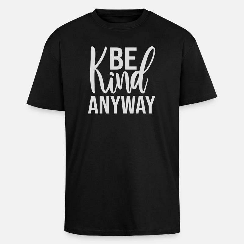 Be Kind Anyway Friendliness Statement Saying - Unisex Oversized Heavyweight T-shirt - black