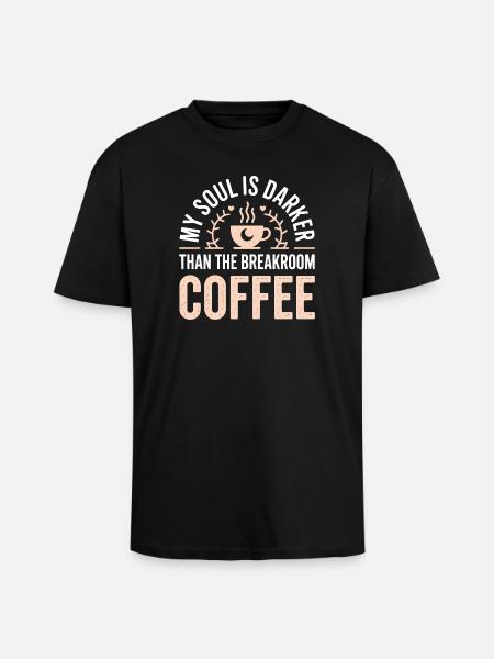 Soul Darker Than Breakroom Coffee - Unisex Oversized Heavyweight T-shirt - black