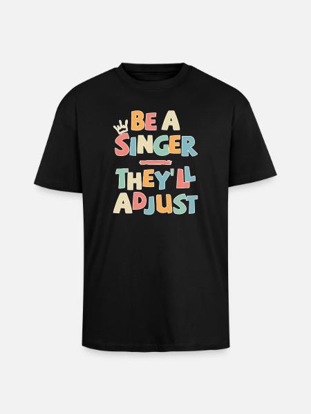 Be a Singer. They’ll adjust - Oversized Heavyweight Unisex T-Shirt - Schwarz