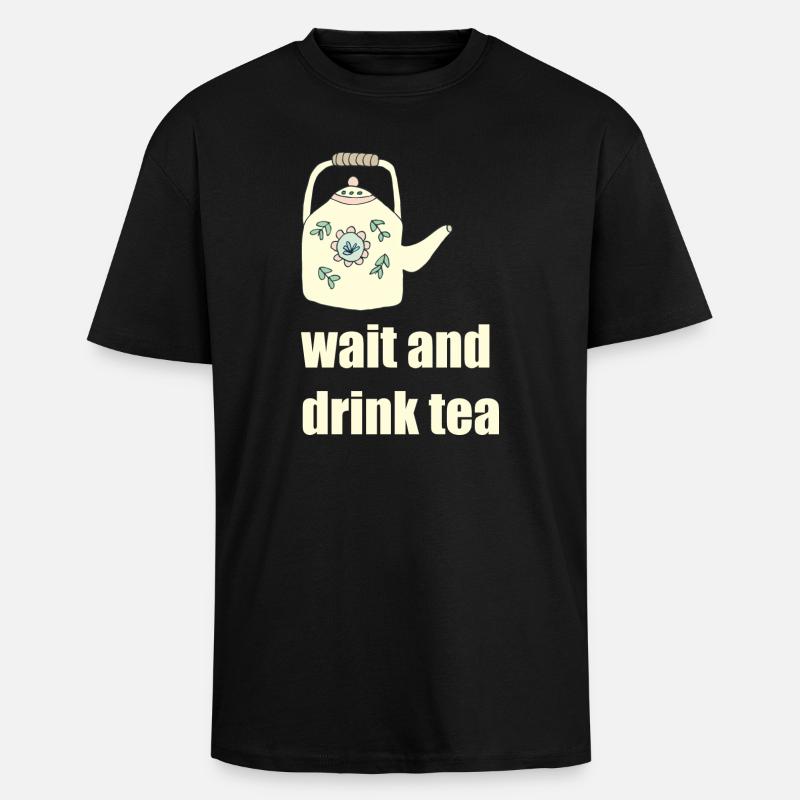 wait and drink tea - Unisex Oversized Heavyweight T-shirt - black