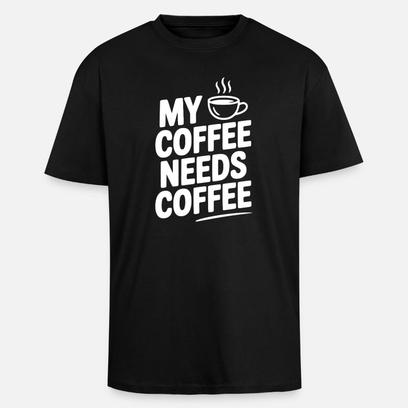 My Coffee Needs Coffee - Unisex Oversized Heavyweight T-shirt - black