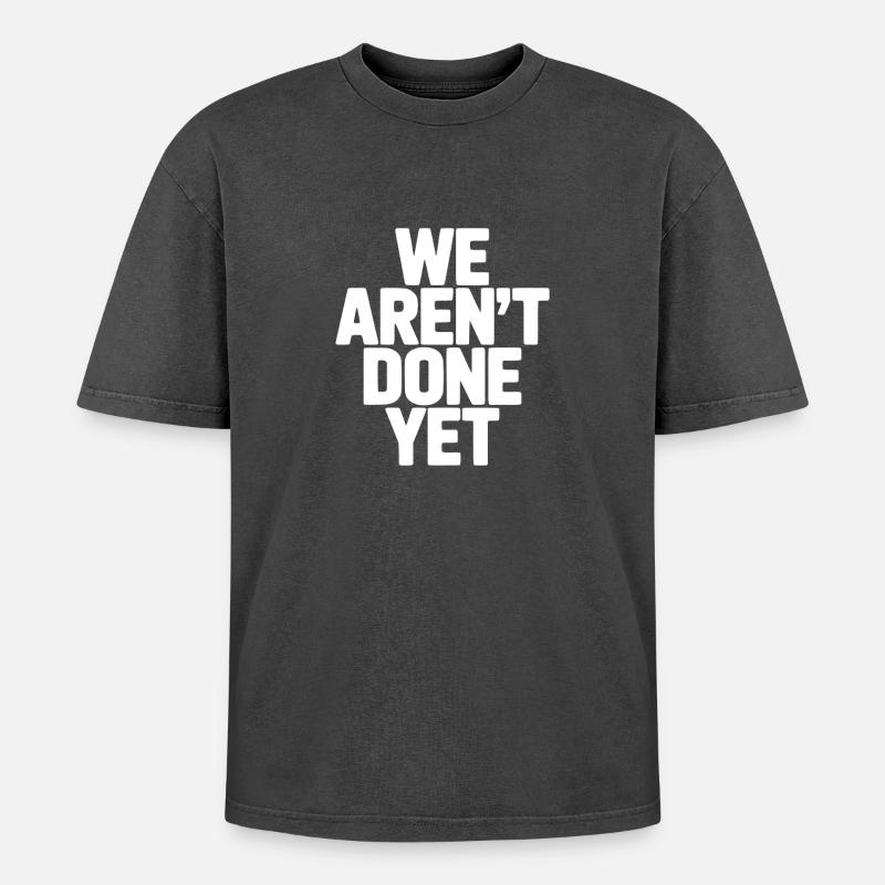 We Aren't Done Yet - Oversized Unisex Premium Acid-Washed T-Shirt - acid washed black