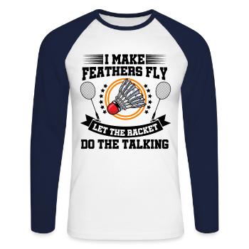 I Make Feathers Fly Let The Racket Do The Talking - Unisex Baseballshirt langarm - Weiß/Navy - Vorne - Nik (191cm)