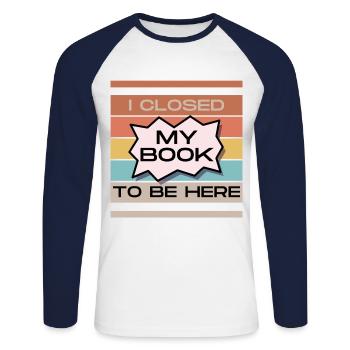 Funny Readers Quote I Closed My Book To Be Here - Unisex Long Sleeve Baseball T-Shirt - white/navy - Front - Nik (191cm)