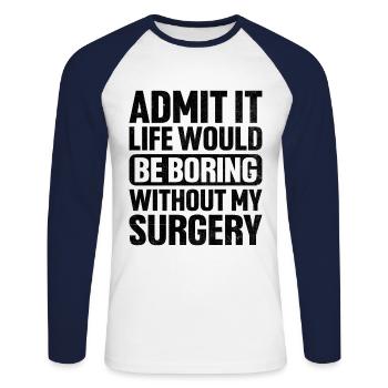 Admit It Life Would Be Boring Without My Surgery S - Unisex Long Sleeve Baseball T-Shirt - white/navy - Front - Nik (191cm)