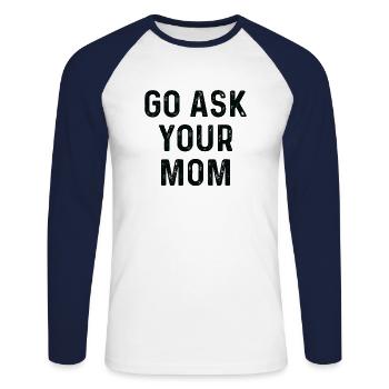 Go Ask Your Mom , Funny Dad , Inspirational for D - Unisex Long Sleeve Baseball T-Shirt - white/navy - Front - Nik (191cm)