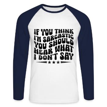 If You Think I'm Sarcastic You Should Hear What I - Unisex Long Sleeve Baseball T-Shirt - white/navy - Front - Nik (191cm)