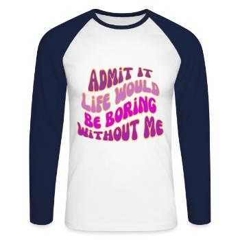 Gib es zu, das Leben wäre langweilig ohne mich - Unisex Baseballshirt langarm - Weiß/Navy - Vorne - Nik (191cm)