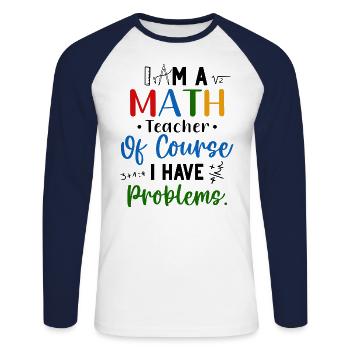 I'm A Math Teacher I Have Problems - Unisex Long Sleeve Baseball T-Shirt - white/navy - Front - Nik (191cm)