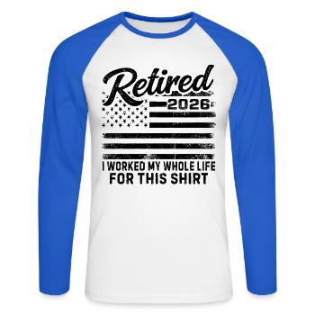 Retired 2026 I Worked My Whole Life For This Shirt - Unisex Long Sleeve Baseball T-Shirt - white/royal blue - Front - Nik (191cm)