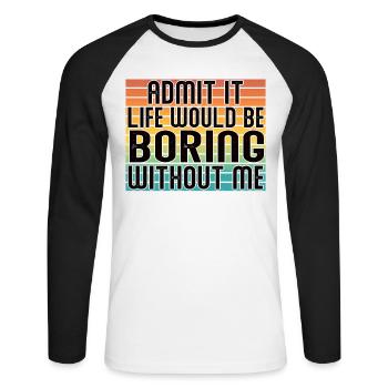 Avouez-le, la vie serait ennuyeuse sans moi - T-shirt baseball manches longues Homme - blanc/noir - Devant - Nik (191cm)