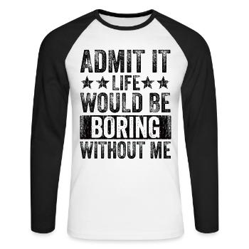 Avouez-le, la vie serait ennuyeuse sans moi - T-shirt baseball manches longues Homme - blanc/noir - Devant - Nik (191cm)