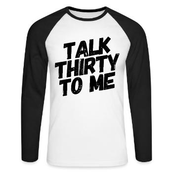 Talk Thirty To Me 30. Geburtstag - Unisex Baseballshirt langarm - Weiß/Schwarz - Vorne - Nik (191cm)