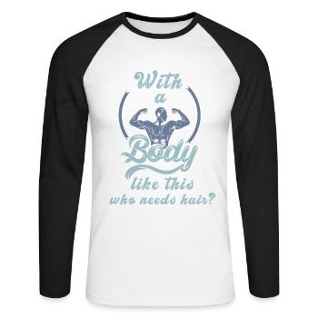 Who needs hair with such a body baldness fun - Unisex Long Sleeve Baseball T-Shirt - white/black - Front - Nik (191cm)