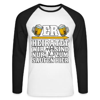Er heiratet wir sind nur zum saufen - Unisex Baseballshirt langarm - Weiß/Schwarz - Vorne - Nik (191cm)