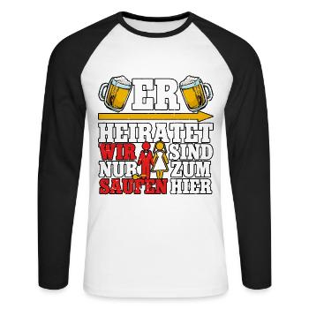Er heiratet wir sind nur zum saufen - Unisex Baseballshirt langarm - Weiß/Schwarz - Vorne - Nik (191cm)