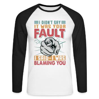 I Didn't Say It Was Your Fault - Sarkastische Witz - Unisex Baseballshirt langarm - Weiß/Schwarz - Vorne - Nik (191cm)
