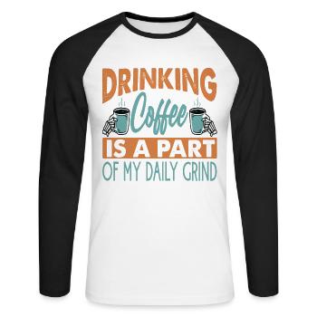 Drinking Coffee Is A Part Of My Daily Grind - Unisex Long Sleeve Baseball T-Shirt - white/black - Front - Nik (191cm)