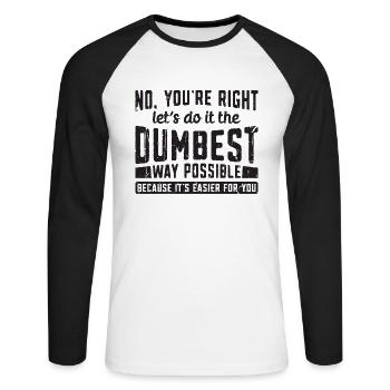 No You're Right Let's Do It The Dumbest Way - Unisex Long Sleeve Baseball T-Shirt - white/black - Front - Nik (191cm)