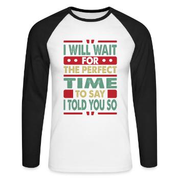 I Will Wait For The Perfect Time To Say I Told You - Unisex Long Sleeve Baseball T-Shirt - white/black - Front - Nik (191cm)