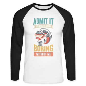 Admit it, life would be boring without me - Unisex Long Sleeve Baseball T-Shirt - white/black - Front - Nik (191cm)