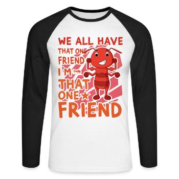 We all have that one friend. I am that one friend - Unisex Long Sleeve Baseball T-Shirt - white/black - Front - Nik (191cm)