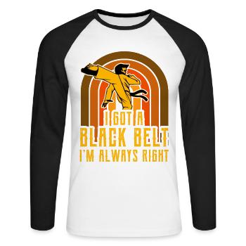 I got a Black Belt I'm always right - Unisex Long Sleeve Baseball T-Shirt - white/black - Front - Nik (191cm)