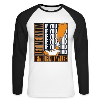 Faites-moi savoir si vous trouvez ma prothèse de jambe d’utilisateur de jambe - T-shirt baseball manches longues Homme - blanc/noir - Devant - Nik (191cm)