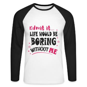 Admit it, life would be boring without me - Unisex Long Sleeve Baseball T-Shirt - white/black - Front - Nik (191cm)