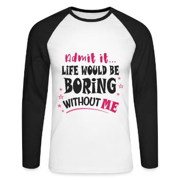 Admit it, life would be boring without me - Unisex Long Sleeve Baseball T-Shirt - white/black - Front - Nik (191cm)