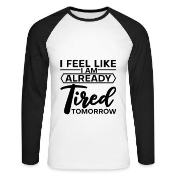 I feel like I am already tired tomorrow 2 - Unisex Long Sleeve Baseball T-Shirt - white/black - Front - Nik (191cm)