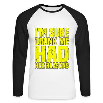I'm Sure Drunk Me Had Her Reasons 7 - Unisex Long Sleeve Baseball T-Shirt - white/black - Front - Nik (191cm)