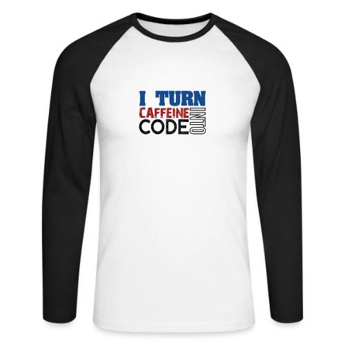 I turn caffeine into code - Unisex Long Sleeve Baseball T-Shirt