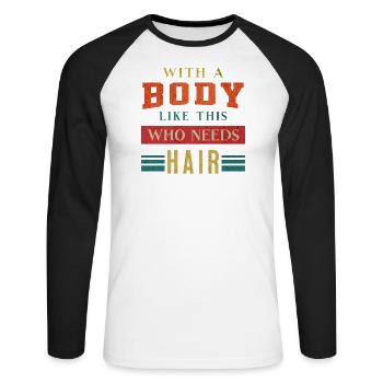With A Body Like This Who Needs Hair Dad Bald Guy - Unisex Long Sleeve Baseball T-Shirt - white/black - Front - Nik (191cm)