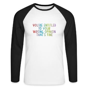 You're entitled to your wrong opinion, that's fine - Unisex Long Sleeve Baseball T-Shirt - white/black - Front - Nik (191cm)