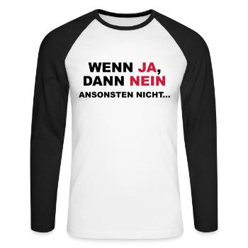 Wenn ja, dann nein. Ansonsten nicht... - Unisex Baseballshirt langarm - Weiß/Schwarz - Vorne - Nik (191cm)