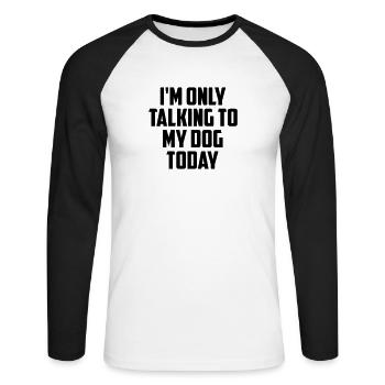 i m only talking to my dog today fun quote - Unisex Long Sleeve Baseball T-Shirt - white/black - Front - Nik (191cm)