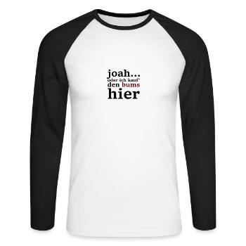 joah...oder ich kauf' den bums hier - Unisex Baseballshirt langarm - Weiß/Schwarz - Vorne - Nik (191cm)